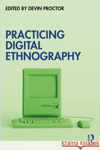 Practicing Digital Ethnography Devin Proctor 9781032660424 Routledge