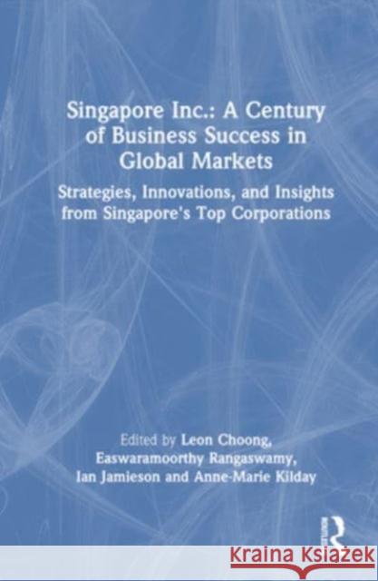 Singapore Inc.: A Century of Business Success in Global Markets  9781032660554 Taylor & Francis Ltd