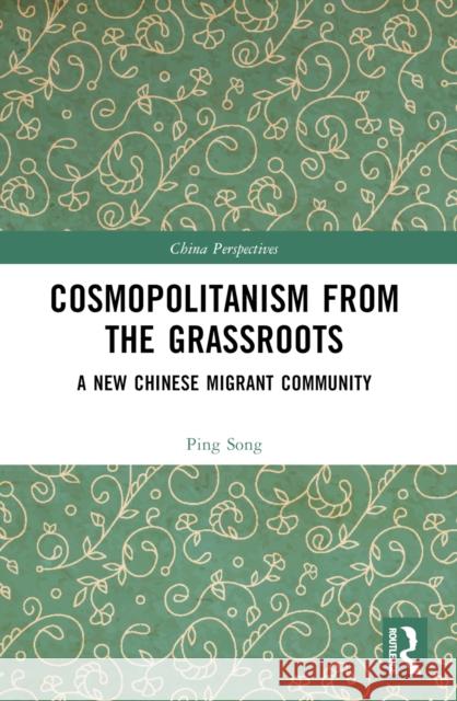 Cosmopolitanism from the Grassroots: A New Chinese Migrant Community Ping Song 9781032660691 Routledge