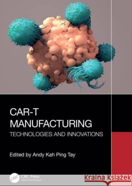 Car-T Manufacturing: Technologies and Innovations Andy Kah Pin 9781032660769 CRC Press