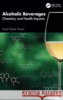 Alcoholic Beverages: Chemistry and Health Impacts Sarat Kumar (Veer Surendra Sai Univ. of Tech., Dept. of Chem, Odisha) Swain 9781032661162