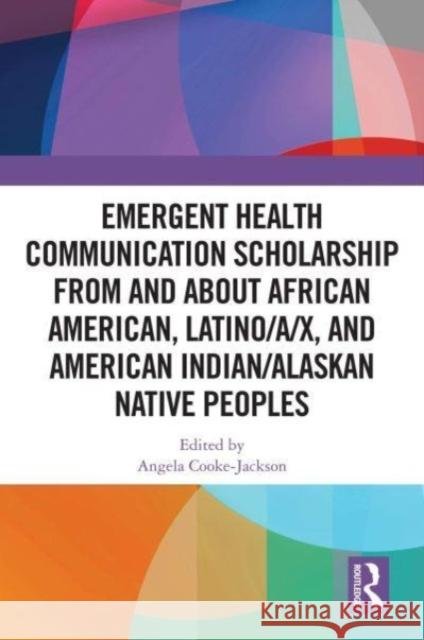 Emergent Health Communication Scholarship from and about African American, Latino/a/x, and American Indian/Alaskan Native Peoples  9781032661223 Taylor & Francis Ltd