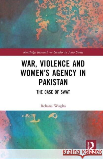 War, Violence and Women's Agency in Pakistan Rehana (Quaid-i-Azam University, Islamabad, Pakistan) Wagha 9781032661407 Taylor & Francis Ltd