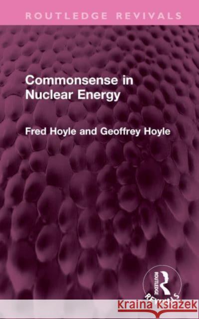Commonsense in Nuclear Energy Geoffrey Hoyle 9781032661629 Taylor & Francis Ltd