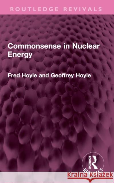 Commonsense in Nuclear Energy Geoffrey Hoyle 9781032661650 Routledge