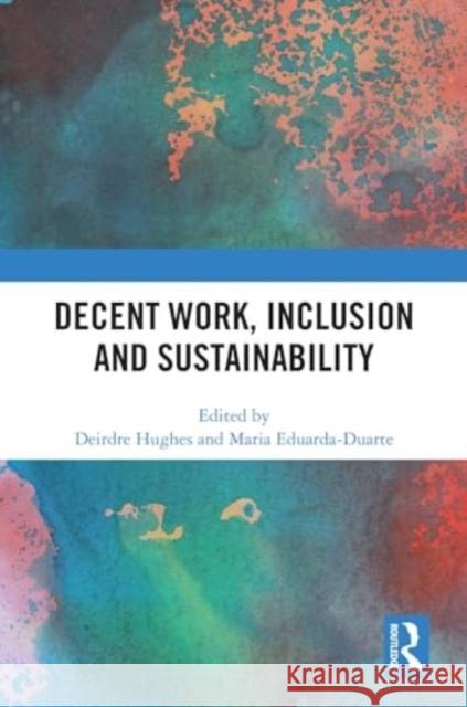 Decent Work, Inclusion and Sustainability Deirdre Hughes Maria Eduarda-Duarte 9781032662213