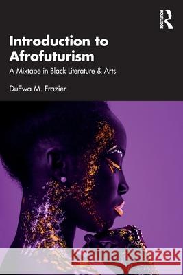 Introduction to Afrofuturism: A Mixtape in Black Literature & Arts Duewa M. Frazier 9781032662411 Routledge