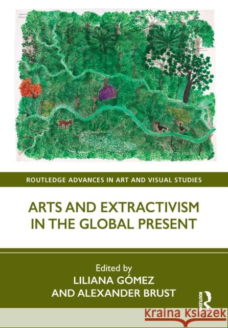 Arts and Extractivism in the Global Present Liliana G?mez Alexander Brust 9781032662480 Routledge