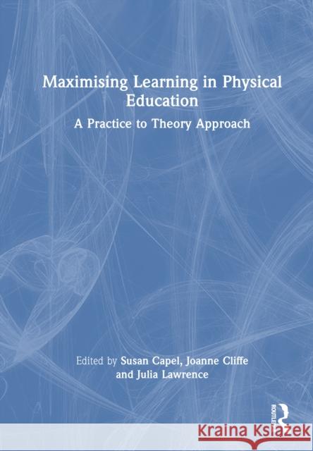 Improving Learning in Physical Education: A Practice to Theory Approach Susan Capel Joanne Cliffe Julia Lawrence 9781032662954