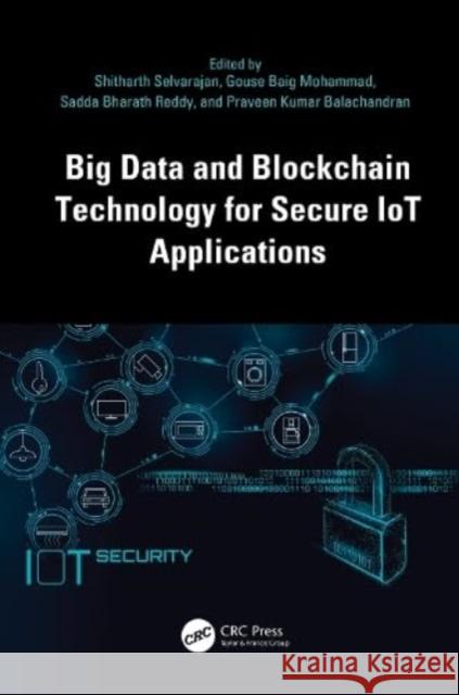 Big Data and Blockchain Technology for Secure Iot Applications Shitharth Selvarajan Gouse Baig Mohammad Sadda Bharath Reddy 9781032662985