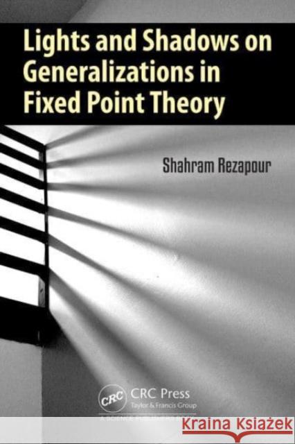 Lights and Shadows on Generalizations in Fixed Point Theory Shahram (Dicle University, Turkey) Rezapour 9781032663128 Taylor & Francis Ltd