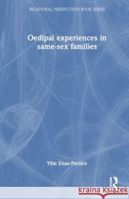 Oedipal Experiences in Same-Sex Families Yifat Eitan-Persico 9781032663319 Taylor & Francis Ltd