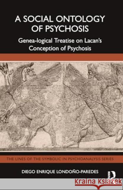 A Social Ontology of Psychosis: Genea-Logical Treatise on Lacan's Conception of Psychosis Diego Enrique Londo?o-Paredes 9781032663531 Routledge