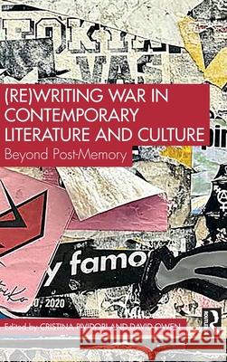 (Re)Writing War in Contemporary Literature and Culture: Beyond Post-Memory Cristina Pividori David Owen 9781032663661 Routledge