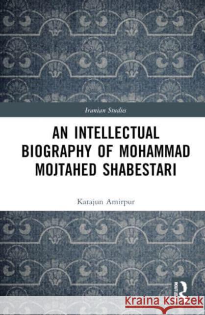 An Intellectual Biography of Mohammad Mojtahed Shabestari Katajun Amirpur 9781032663982 Routledge