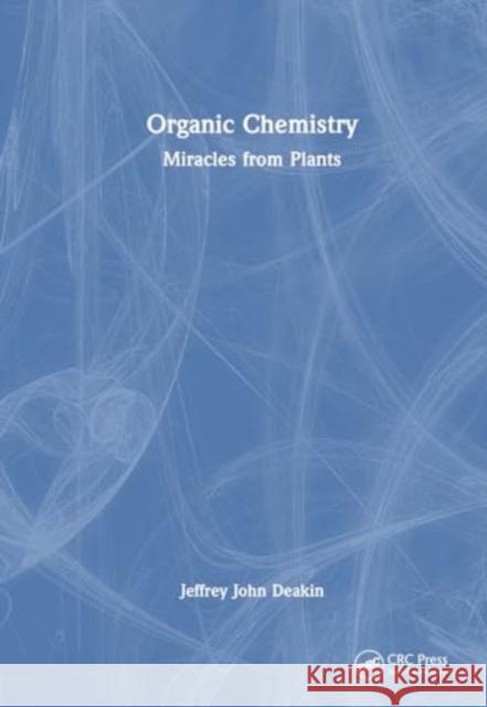 Organic Chemistry: Miracles from Plants Jeffrey John Deakin 9781032664910 CRC Press
