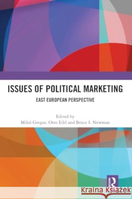 Issues of Political Marketing: East European Perspective Milos Gregor Otto Eibl Bruce I. Newman 9781032664958