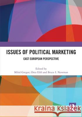Issues of Political Marketing: East European Perspective Milos Gregor Otto Eibl Bruce I. Newman 9781032664965