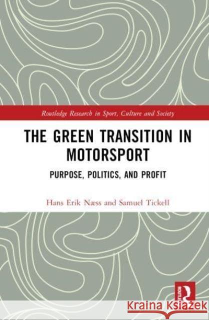 The Green Transition in Motorsport: Purpose, Politics, and Profit Hans Erik N?ss Samuel Tickell 9781032665054 Routledge