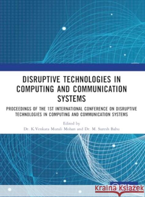 Disruptive Technologies in Computing and Communication Systems: Proceedings of the 1st International Conference on Disruptive Technologies in Computin M. Suresh Babu 9781032665474