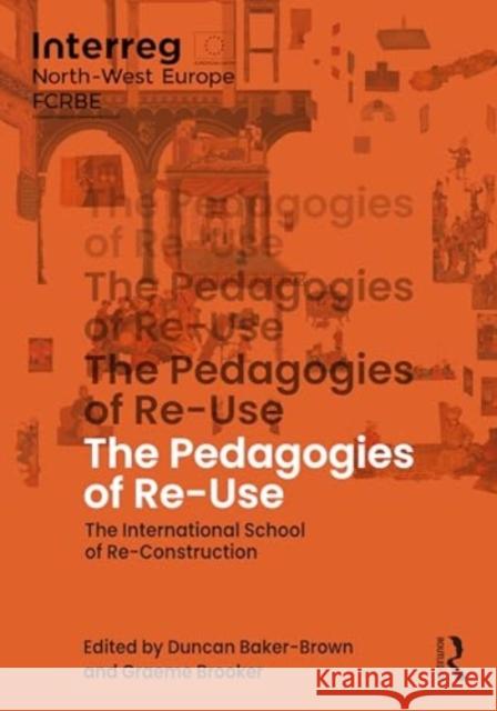 The Pedagogies of Re-Use: The International School of Re-Construction Duncan Baker-Brown Graeme Brooker 9781032665511 Routledge