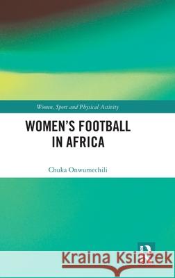 Women's Football in Africa Chuka Onwumechili 9781032665610