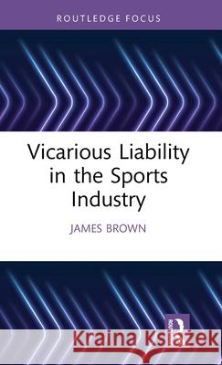 Vicarious Liability in the Sports Industry James Brown 9781032665849 Routledge