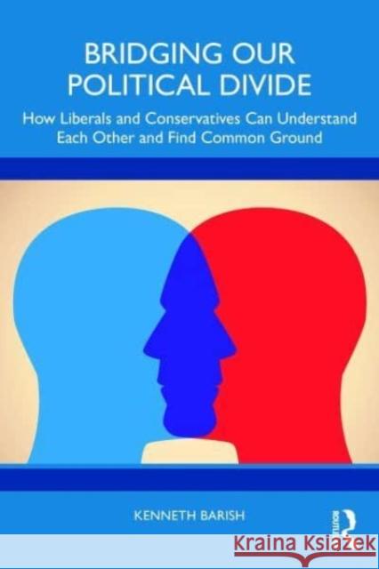 Bridging Our Political Divide Kenneth Barish 9781032665894 Taylor & Francis Ltd