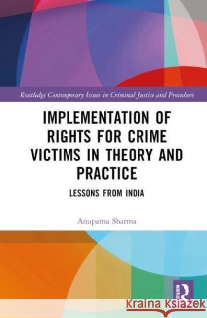 Implementation of Rights for Crime Victims in Theory and Practice: Lessons from India Anupama Sharma 9781032666075 Routledge