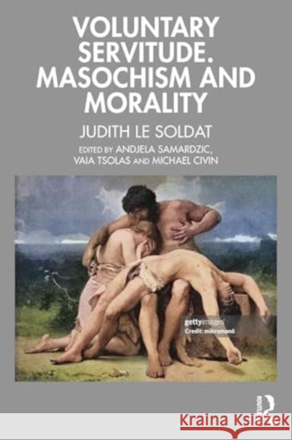 Voluntary Servitude. Masochism and Morality Andjela Samardzic Vaia Tsolas Michael Civin 9781032666259 Routledge