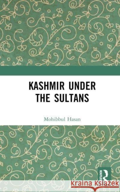 Kashmir Under the Sultans Mohibbul Hasan 9781032666686 Taylor & Francis Ltd