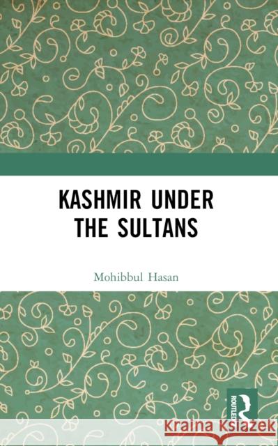 Kashmir Under the Sultans Mohibbul Hasan 9781032666693 Routledge
