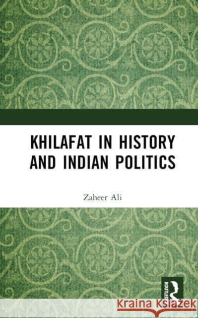 Khilafat in History and Indian Politics Zaheer Ali 9781032666723