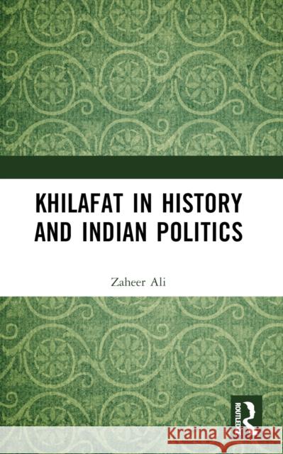 Khilafat in History and Indian Politics Zaheer Ali 9781032666747 Routledge