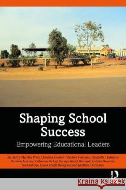 Shaping School Success: Empowering Educational Leaders Ian Hardy Shiralee Poed Christina Gowlett 9781032666815