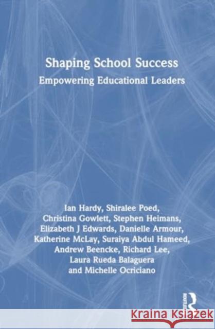 Shaping School Success: Empowering Educational Leaders Ian Hardy Shiralee Poed Christina Gowlett 9781032666822 Routledge