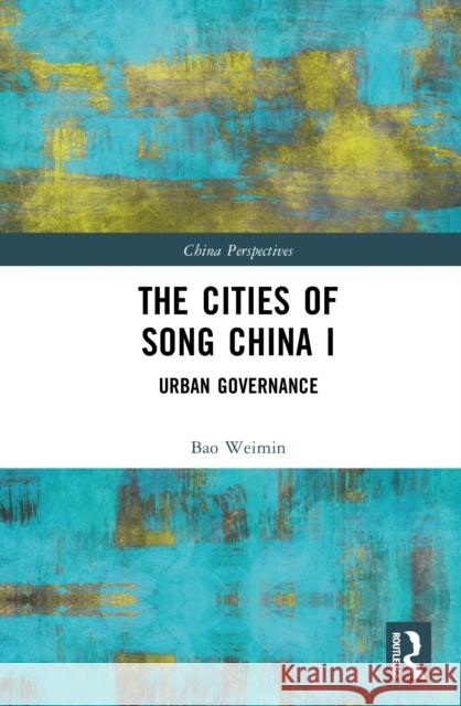 The Cities of the Song China I: Urban Governance Bao Weimin 9781032666938