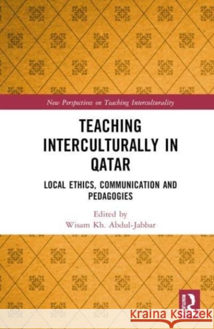 Teaching Interculturally in Qatar: Local Ethics, Communication and Pedagogies Wisam Kh Abdul-Jabbar 9781032666990 Routledge