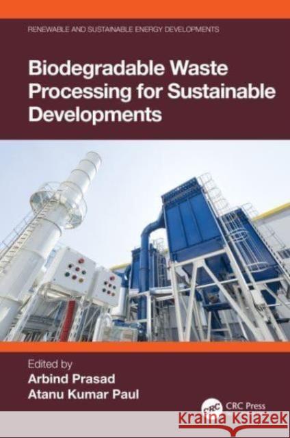 Biodegradable Waste Processing for Sustainable Developments Arbind Prasad Atanu Kumar Paul 9781032667553 CRC Press