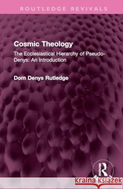 Cosmic Theology: The Ecclesiastical Hierarchy of Pseudo-Denys: An Introduction Dom Denys Rutledge 9781032668000 Routledge