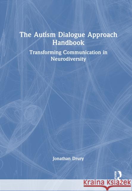 The Autism Dialogue Approach Handbook: Making Sense of Neurodiversity Jonathan Drury 9781032668086 Routledge