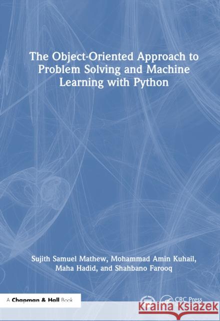 The Object-Oriented Approach to Problem Solving and Machine Learning with Python Sujith Samuel Mathew Mohammad Amin Kuhail Maha Hadid 9781032668338 CRC Press