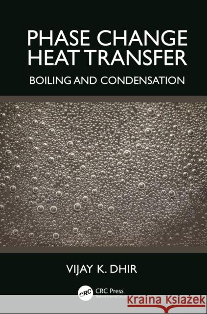 Phase Change Heat Transfer: Boiling and Condensation Vijay K. Dhir 9781032668376