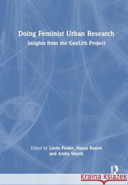 Doing Feminist Urban Research: Insights from the Genurb Project Linda Peake Nasya S. Razavi Araby Smyth 9781032668673 Routledge