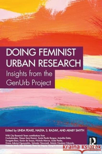 Doing Feminist Urban Research: Insights from the Genurb Project Linda Peake Nasya S. Razavi Araby Smyth 9781032668680 Routledge