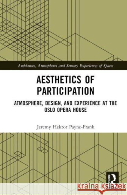 Aesthetics of Participation: Atmosphere, Design, and Experience at the Oslo Opera House Jeremy Hekto 9781032668772 Routledge