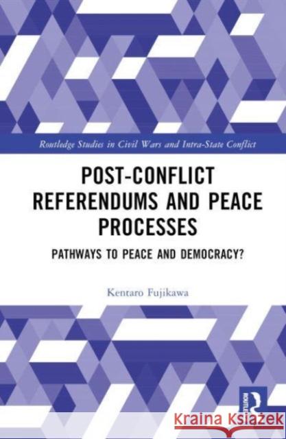 Post-Conflict Referendums and Peace Processes Kentaro Fujikawa 9781032668833 Taylor & Francis Ltd