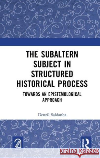 The Subaltern Subject in Structured Historical Process Denzil Saldanha 9781032668963 Taylor & Francis Ltd
