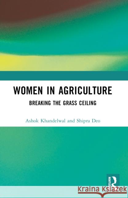 Women in Agriculture: Breaking the Grass Ceiling Shipra Deo 9781032669038 Routledge