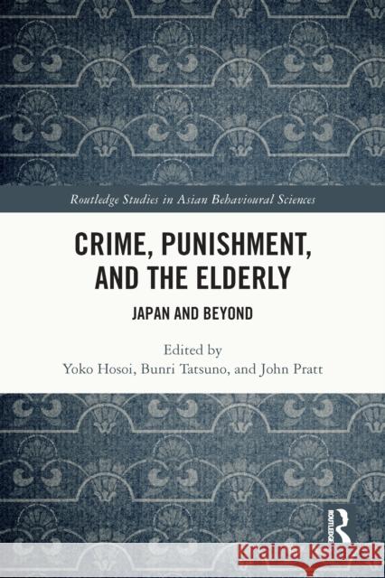 Crime, Punishment, and the Elderly: Japan and Beyond Yoko Hosoi Bunri Tatsuno John Pratt 9781032669472 Routledge